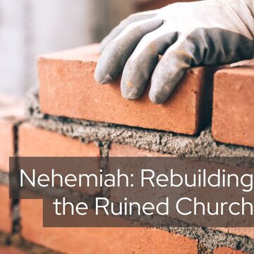 Nehemiah: Rebuilding the Ruined Church